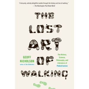 The Lost Art of Walking: The History, Science, and Literature of Pedestrianism -
